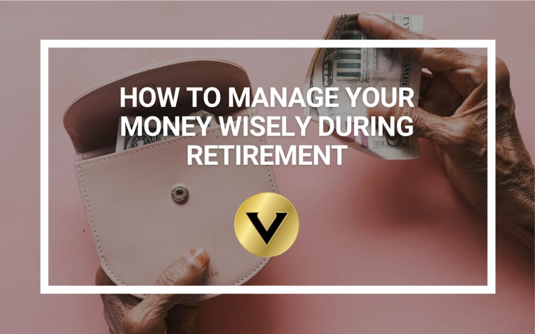 How to Manage Your Money Wisely During Retirement
