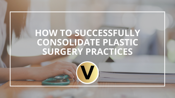 How to Successfully Consolidate Plastic Surgery Practices