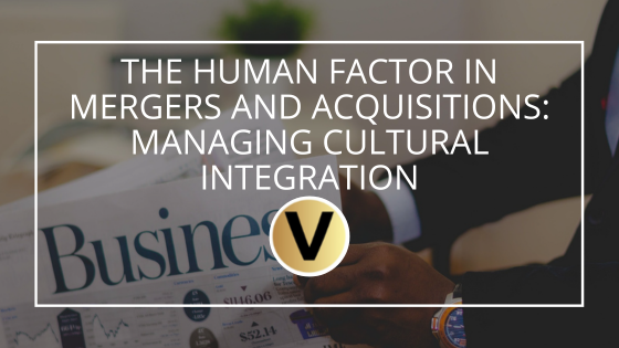 The Human Factor in Mergers and Acquisitions: Managing Cultural Integration